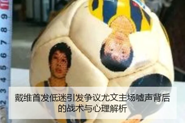 戴维首发低迷引发争议尤文主场嘘声背后的战术与心理解析（YOUBO）